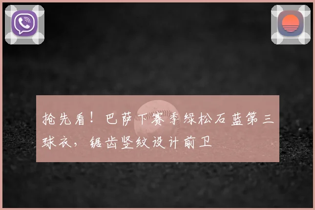 抢先看！巴萨下赛季绿松石蓝第三球衣，锯齿竖纹设计前卫