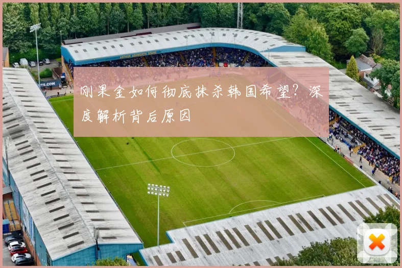 刚果金如何彻底抹杀韩国希望？深度解析背后原因
