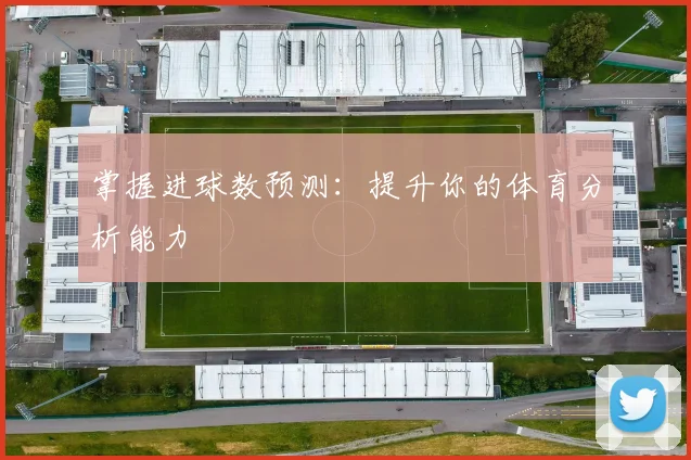 掌握进球数预测：提升你的体育分析能力